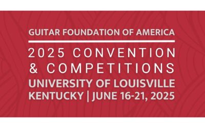 Guitar Foundation of America (GFA) 2025 Convention & Competitions – June 16-21, Louisville, KY